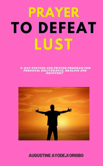 Prayer to Defeat Lust by Augustine Ayodeji Origbo - Paperback Prayer to Defeat Lust by Augustine Ayodeji Origbo - Paperback