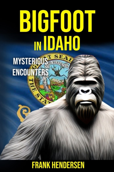 Bigfoot in Idaho : Mysterious Encounters by Frank Hendersen - Paperback