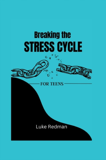 Breaking the STRESS-CYCLE : A teens perfect guide to overcome stress, anxiety and build resilience by Luke Redman - Paperback
