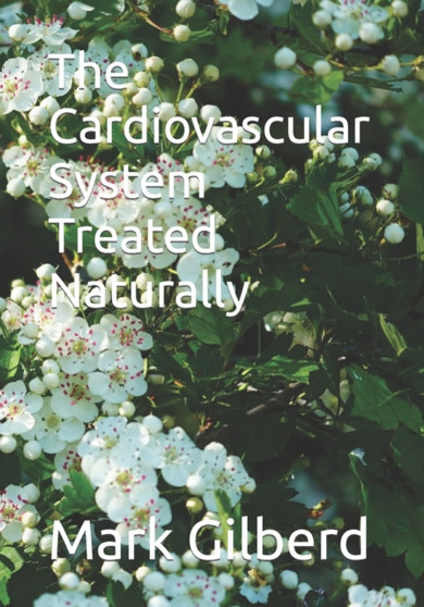 The Cardiovascular System Treated Naturally by Mark Gilberd - Paperback