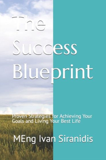 The Success Blueprint : Proven Strategies for Achieving Your Goals and Living Your Best Life by Siranidis Ivan Siranidis - Paperback