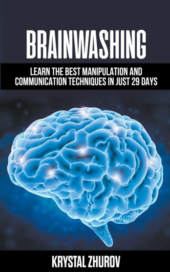 Brainwashing : Learn The Best Manipulation And Communication Techniques In Just 29 Days by Krystal Zhurov - Paperback