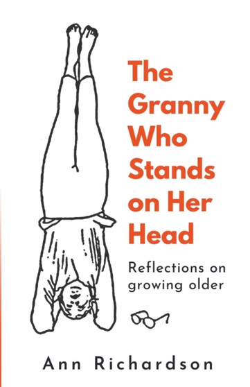 The Granny Who Stands on Her Head : Reflections on Growing Older by Ann Richardson - Paperback The Granny Who Stands on Her Head : Reflections on Growing Older by Ann Richardson - Paperback