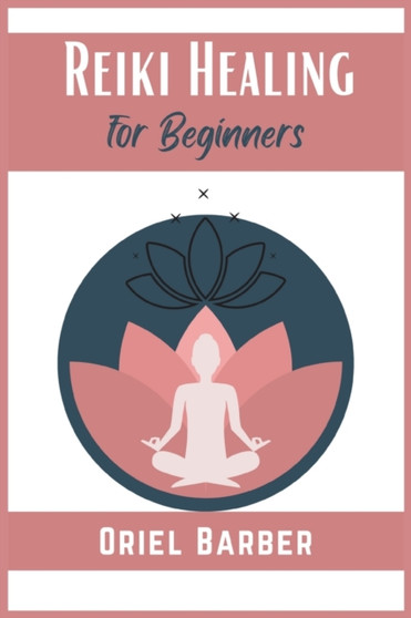 Reiki Healing for Beginners : How to Use Chakras and Crystals to Improve Health, Body, Life and Balance Your Energy. Eliminate Emotional Blocks and Radiate Energy (2021 Edition Guide) by Oriel Barber - Paperback Reiki Healing for Beginners : How to Use Chakras and Crystals to Improve Health, Body, Life and Balance Your Energy. Eliminate Emotional Blocks and Radiate Energy (2021 Edition Guide) by Oriel Barber - Paperback