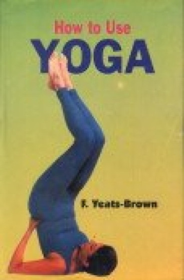 How to Use Yoga by Francis Yeats-Brown - Paperback