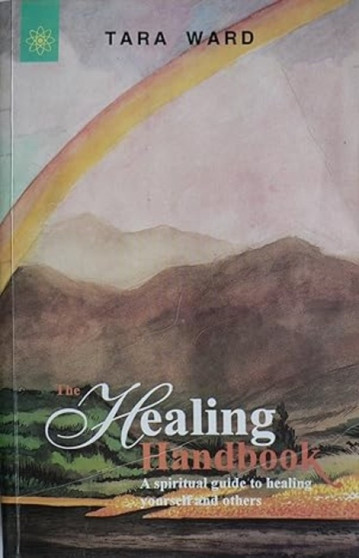 The Healing Handbook : A Spiritual Guide to Healing Yourself and Others by Tara Ward - Hardback