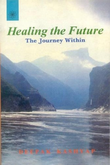 Healing the Future : The Journey within by Deepak Kashyap - Paperback