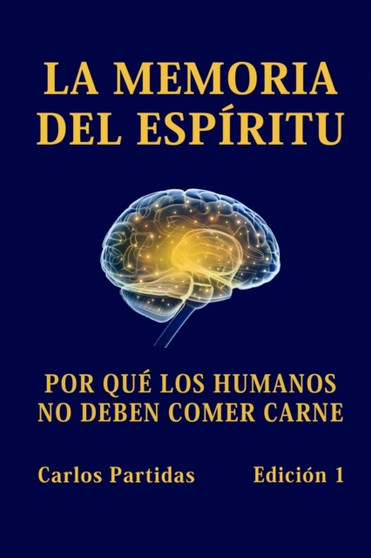 La Memoria del Espiritu : Por Que Los Humanos No Deben Comer Carne by Carlos L Partidas - Paperback