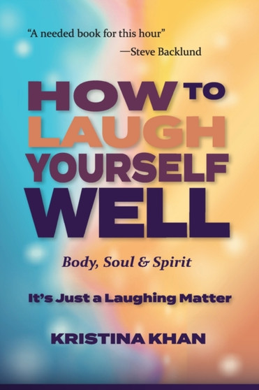 How To Laugh Yourself Well Body, Soul & Spirit : It's Just a Laughing Matter by Kristina Khan - Paperback