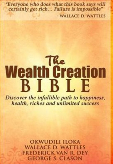 The Wealth Creation Bible : Discover the Infallible Path to Happiness, Health, Riches and Unlimited Success by Okwudili Iloka - Hardback