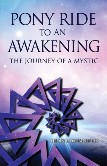 Pony Ride to an Awakening : The Journey of a Mystic by Hedin E Daubenspeck - Paperback