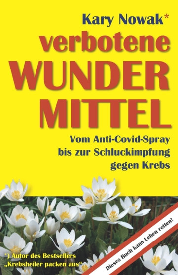 verbotene Wundermittel : Vom Anti-Covid-Spray bis zur Schluckimpfung gegen Krebs by Kary Nowak - Paperback