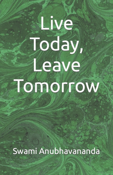 Live Today, Leave Tomorrow by Swami Anubhavananda - Paperback