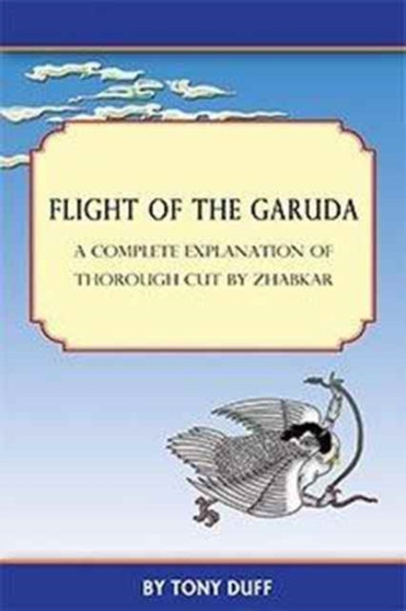 Flight of the Garuda : A Complete Explanation of Thorough Cut by Zhabkar by Tony Duff - Paperback