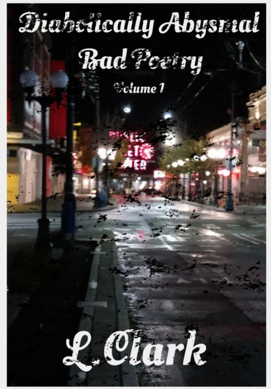 Diabolically Abysmal Bad Poetry : Volume 1 by L Clark - Paperback
