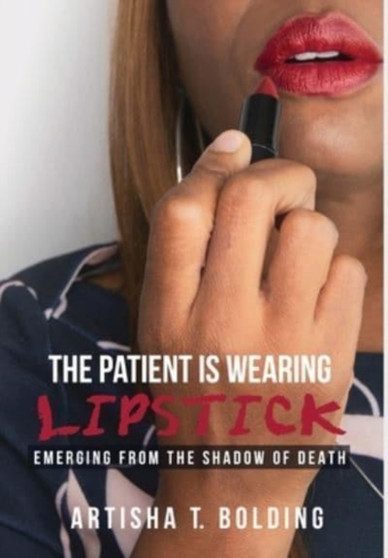 The Patient Is Wearing Lipstick : Emerging from the Shadow of Death by Artisha T Bolding - Hardback