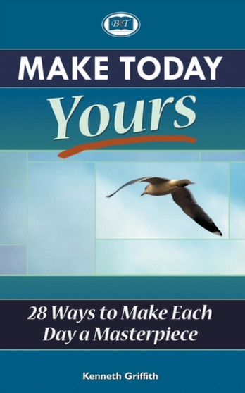 Make Today Yours : 28 Ways to Make Each Day a Masterpiece by Kenneth Griffith - Paperback