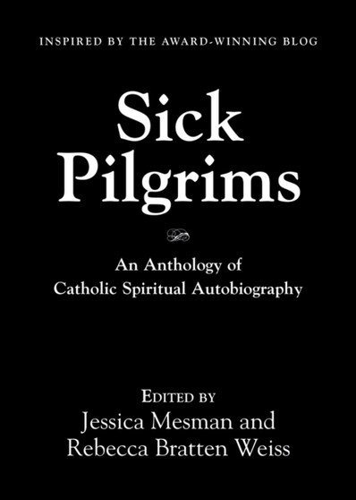Sick Pilgrims : An anthology of Catholic Spiritual Autobiography by Jessica Mesman - Paperback