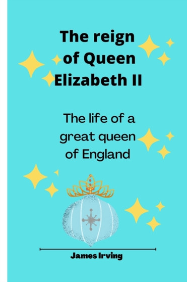The reign Of Queen Elizabeth II : The life of a Great Queen of England by James Irving - Paperback