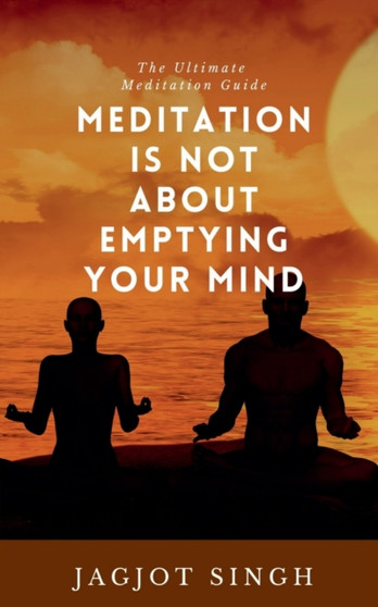Meditation Is Not About Emptying Your Mind by Jagjot Singh - Paperback
