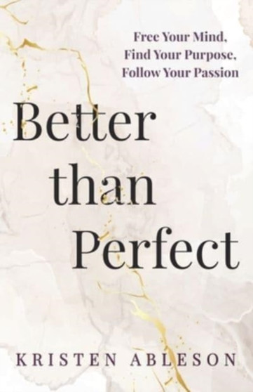 Better than Perfect : Free Your Mind, Find Your Purpose, Follow Your Passion by Kristen Ableson - Paperback