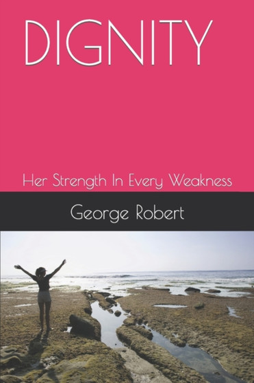 Dignity : Her Strength In Every Weakness by George Robert - Paperback