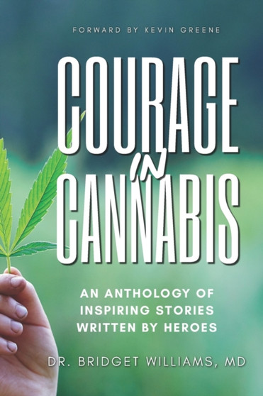 Courage In Cannabis : An Anthology Of Inspiring Stories Written By Heroes by Dr Bridget Williams - Paperback