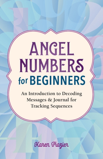 Angel Numbers for Beginners : An Introduction to Decoding Messages & Journal for Tracking Sequences by Karen Frazier - Paperback