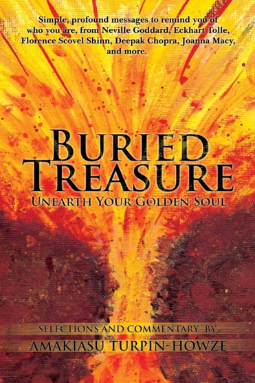 Buried Treasure : Unearth Your Golden Soul: Simple, Profound Messages to Remind You of Who You Are, from Neville Goddard, Eckhart Tolle, Florence Scovel Shinn, Deepak Chopra, Joanna Macy, and More. Se by Amakiasu Turpin-Howze - Paperback
