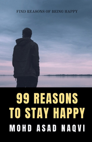 99 Reasons To Stay Happy by Mohd Naqvi - Paperback