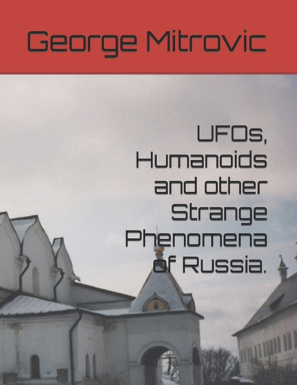 UFOs, Humanoids and other Strange Phenomena of Russia. by George Mitrovic - Paperback