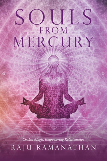 Souls from Mercury : Chakra Magic, Empowering Relationships by Raju Ramanathan - Paperback