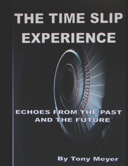 The Time Slip Experience : Echoes From The Past and Future by Anthony Meyer - Paperback