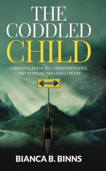 The Coddled Child : Emerging Faith, Relationships/Love, and Purpose into Adulthood by Bianca B Binns - Paperback
