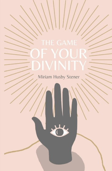 The Game of your Divinity : A journey of finding your true divine identity. by Miriam Husby Stener - Paperback