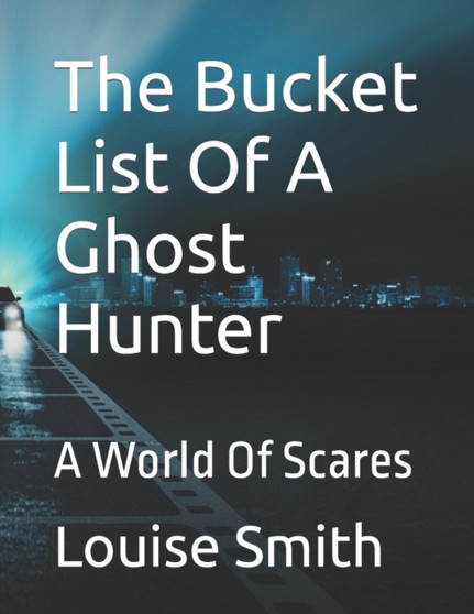 The Bucket List Of A Ghost Hunter : A World Of Scares by Louise Smith - Paperback
