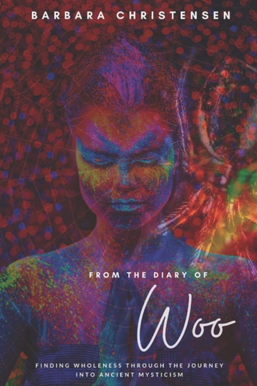 From The Diary Of Woo : Finding Wholeness Through the Journey Into Ancient Mysticism by Barbara Christensen - Paperback