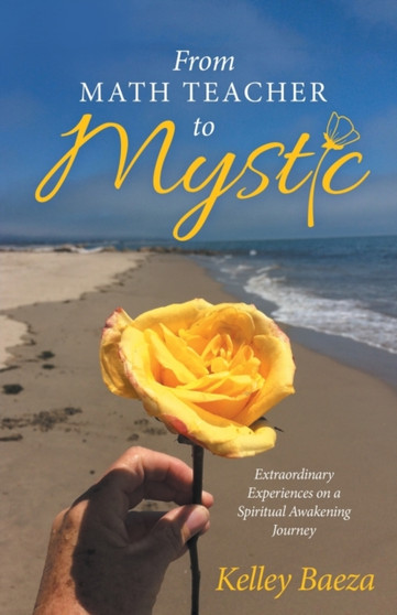 From Math Teacher to Mystic : Extraordinary Experiences on a Spiritual Awakening Journey by Kelley Baeza - Paperback