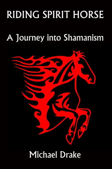 Riding Spirit Horse : A Journey Into Shamanism by Michael Drake - Paperback