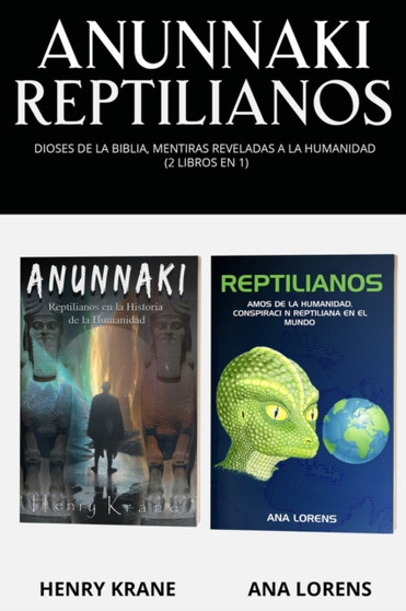 Anunnaki Reptilianos : Dioses de la Biblia, Mentiras Reveladas a la Humanidad (2 Libros en 1) by Ana Lorens - Paperback