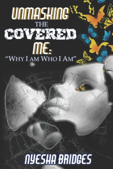 Unmasking The Covered Me : Why I Am Who I Am by Nyesha Bridges - Paperback