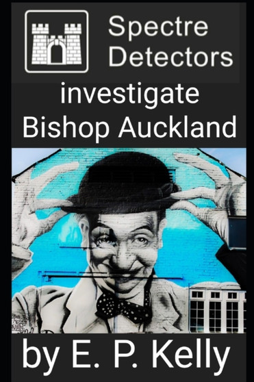 Spectre Detectors Investigate Bishop Auckland : 13 by E P Kelly - Paperback