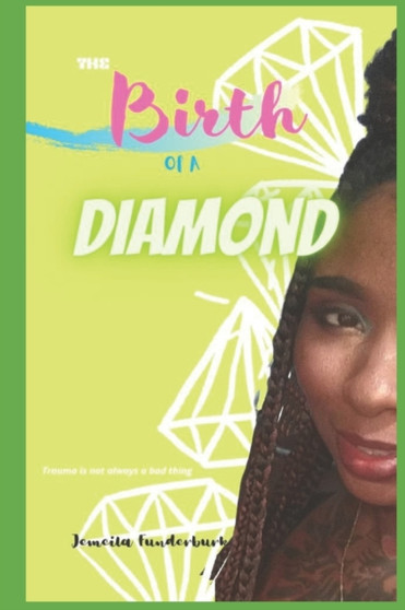 The Birth Of A Diamond : Trauma Is Not Always a Bad Thing by Jemeila Funderburk - Paperback