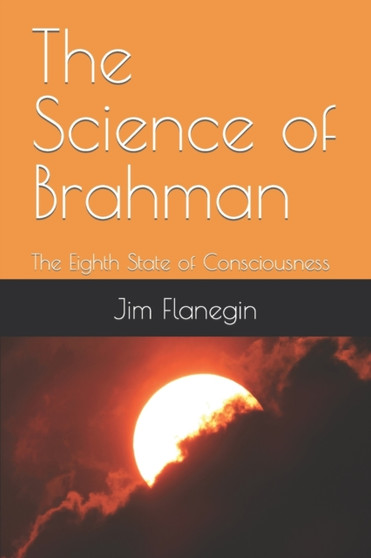 The Science of Brahman : The Eighth State of Consciousness by Jim Flanegin - Paperback