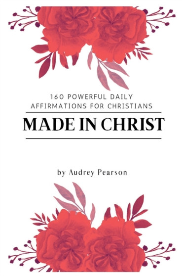 Made in Christ : 160 Powerful Daily Affirmations For Christians by Audrey Pearson - Paperback