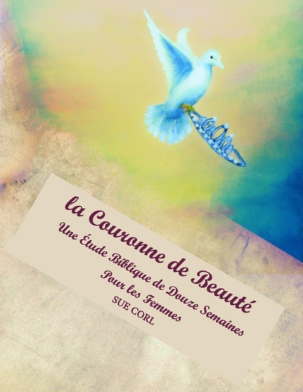 La Couronne de Beaute : Une Etude Biblique de Douze Semaines Pour les Femmes by Sue Corl - Paperback