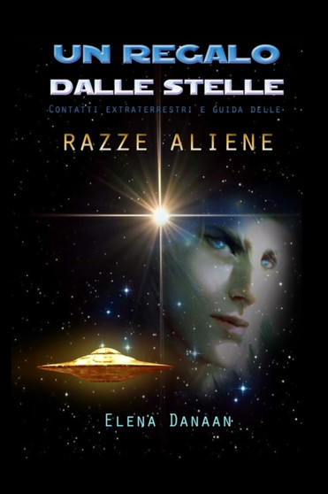 Un Regalo Dalle Stelle : Contatti extraterrestri e guida delle razze aliene by Elena Danaan - Paperback