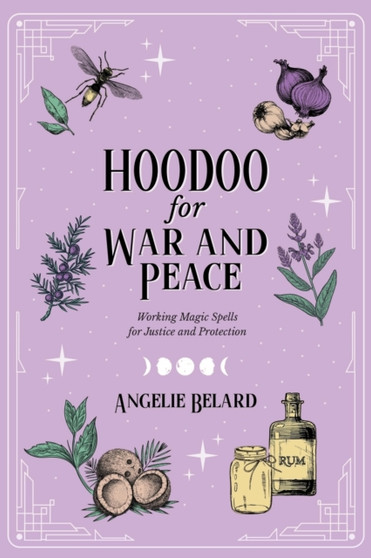 Hoodoo for War and Peace : Working Magic Spells for Justice and Protection : 3 by Angelie Belard - Paperback