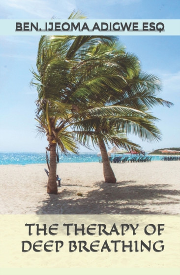 The Therapy of Deep Breathing by Ben Ijeoma Adigwe Esq - Paperback