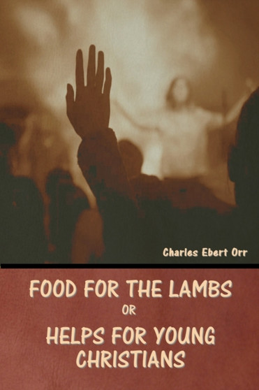 Food for the Lambs; or, Helps for Young Christians by Charles Ebert Orr - Paperback